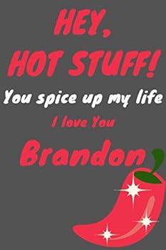 Hey, Hot Stuff You Spice up My Life, I Love You Brandon : Cute Valentine's Day and Anniversary Gift, Paperback Notebook for Him, 6x9 In