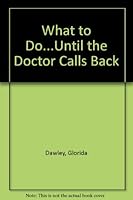 What to Do...Until the Doctor Calls Back 094269600X Book Cover