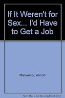If It Weren't for Sex... I'd Have to Get a Job 1877961302 Book Cover