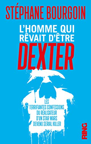 L'homme qui rêvait d'être Dexter: Les terrifiantes...