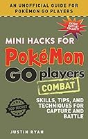 Mini Hacks for Pokémon GO Players: Combat: Skills, Tips, and Techniques for Capture and Battle 1510721568 Book Cover