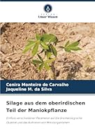 Silage aus dem oberirdischen Teil der Maniokpflanze: Einfluss verschiedener Parameter auf die bromatologische Qualität und das Auftreten von Mikroorganismen (German Edition) 620682232X Book Cover