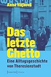 Das letzte Ghetto: Eine Alltagsgeschichte von Theresienstadt (Histoire)