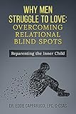 Why Men Struggle to Love : Overcoming Relational Blind Spots