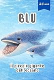  Blu, il piccolo gigante dell’oceano: Una dolce storia per bambini con fatti educativi su balene, natura e scoperta di sé