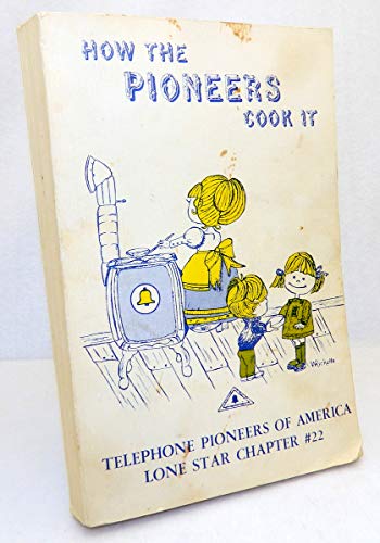 How The Pioneers Cook It Telephone Pioneers of America Lone Star Chapter #22