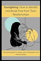 Gaslighting: How to Identify and Break Free from Toxic Relationship: How to recognize, escape, and heal from the invisible wounds of emotional abuse. B0F63987PD Book Cover