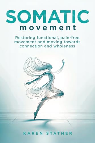 Somatic Movement: Restoring Functional, Pain-Free Movement And Mo...