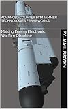 Advanced Counter ECM Jammer Technologies Frameworks: Making Enemy Electronic Warfare Obsolete (Enhanced Military Technology Book 28)