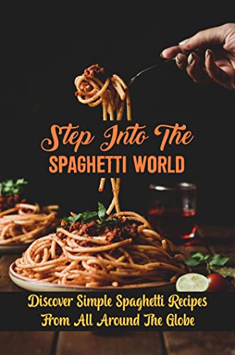Step Into The Spaghetti World: Discover Simple Spaghetti Recipes From