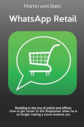 WhatsApp Retail: Retailing in the era of online and offline: How to get closer to the Shopsumer when he is no longer making a move towards you
