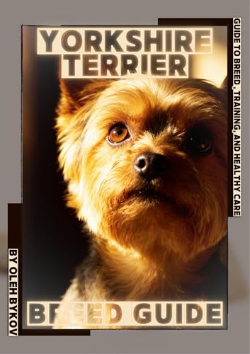  Yorkshire Terrier: A Practical, Evidence-Based Guide to Breed Traits, Care, Training, and Healthy Ownership (English Edition)