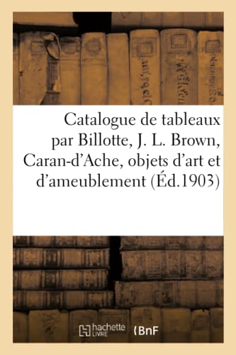 Catalogue de Tableaux Par Billotte, J. L. Brown, Caran-d'Ache, Objets d'Art Et d'Ameublement (French Edition)