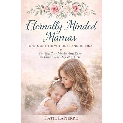 Eternally Minded Mamas One-Month Devotional and Journal: Setting Our Mothering Eyes on Christ One Day at a Time