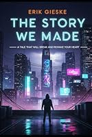 The Story We Made: A tale that will break and remake your heart B0FRFLFS7L Book Cover