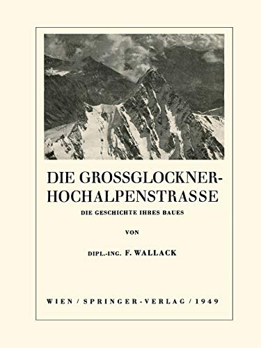 Die Grossglockner-Hochalpenstrasse: Die Geschichte Ihres Baues Die Grossglockner-Hochalpenstrasse: Die Geschichte Ihres Baues