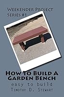 How to Build a Garden Bench: Easy to Build 1499168411 Book Cover
