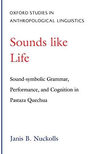 Sounds Like Life: Sound-Symbolic Grammar, Performance, and Cognition in Pastaza Quechua (Oxford Studies in Anthropological Linguistics, 2, Band 2)