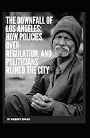 The Downfall of Los Angeles: How Policies, Over-Regulation, and Politicians Ruined the City B0FWBYZ915 Book Cover