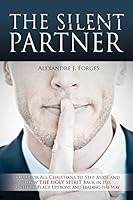 THE SILENT PARTNER: A Call for All Christians to Step Aside and Allow the Holy Spirit Back in His Rightful Place Upfront and Leading the Way 1498435475 Book Cover