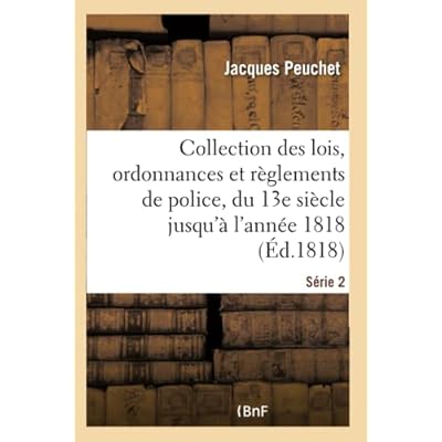 Collection des lois, ordonnances et r&egrave;glements de police. S&eacute;rie 2: Depuis Le 13e Si&egrave;cle Jusqu'&agrave; l'Ann&eacute;e 1818