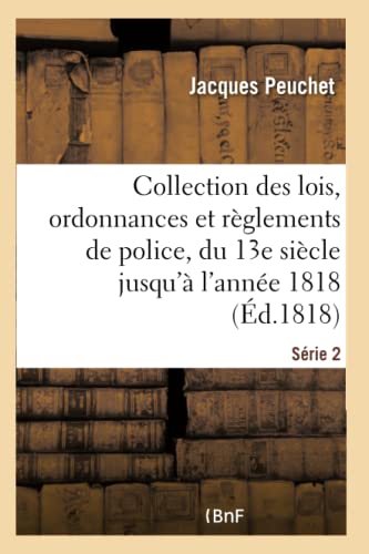 Collection des lois, ordonnances et règlements de police. Série 2: depuis le 13e siècle jusqu'à l'année 1818 (French Edition)