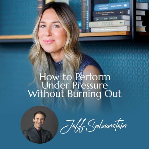 How to Perform Under Pressure Without Burning Out with Jeff Salzenstein | #58