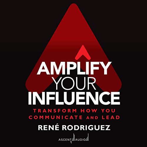 Amplify Your Influence: Transform How You Communicate and Lead