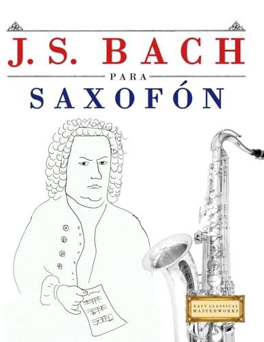 J. S. Bach para Saxofón: 10 Piezas Fáciles para Saxofón Libro para Principiantes