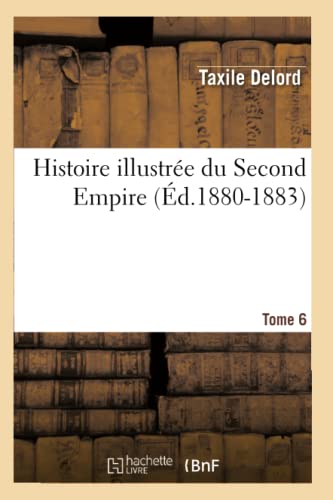 Histoire illustrée du Second Empire. Tome 6 (Éd.1880-1883) (French Edition)