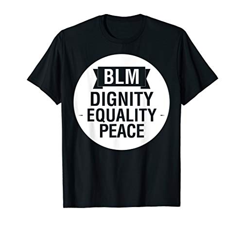 BLM Dignity Equality Peace Black Lives Matter T-Shirt
