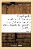  Encyclopédie moderne, dictionnaire abrégé des sciences, des lettres, des arts de l\'industrie Tome 5