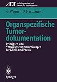 Organspezifische Tumordokumentation: Prinzipien und Verschlüsselungsanweisungen für Klinik und Praxis (Tumordokumentation in Klinik und Praxis) - Gustav Wagner, Paul Hermanek Assistent: H. Wiebelt Mitwirkende: M. Koller, J. Kußmann, W. Lorenz, M. Rothmund 