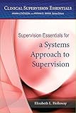 Supervision Essentials for a Systems Approach to Supervision (Clinical Supervision Essentials)