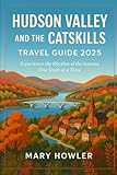 Hudson Valley and the Catskills Travel Guide 2025: Experience the Rhythm of the Seasons, One Town at a Time