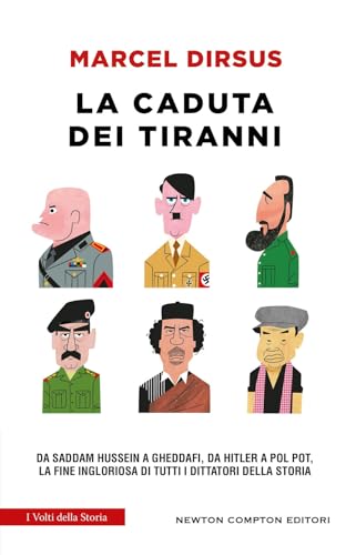 La Caduta Dei Tiranni. Da Saddam Hussein A Gheddafi, Da Hitler A Pol Pot, La Fine Ingloriosa Di Tutti I Dittatori Della Storia