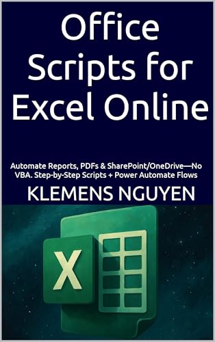 Office Scripts for Excel Online: Automate Reports, PDFs & SharePoint/OneDrive—No VBA. Step-by-Step Scripts + Power Automate Flows (Next-Gen Excel Automation with Office Scripts Book 2)
