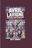 AVRIL LAVIGNE: From Small Town to Superstar- Biography For Kids