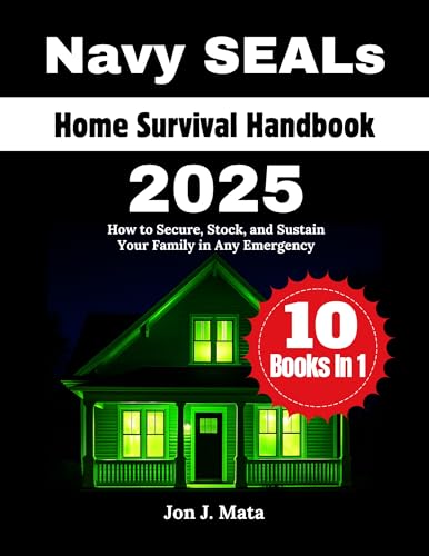 Navy SEALs Home Survival Handbook 2025: How to Secure, Stock, and Sustain Your Family in Any Emergency (English Edition)