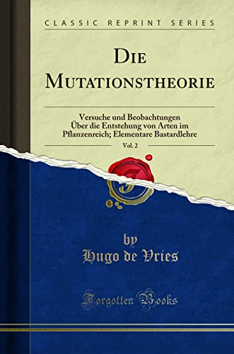 Die Mutationstheorie, Vol. 2 (Classic Reprint): Versuche und Beobachtungen Über die Entstehung von Arten im Pflanzenreich; Elementare Bastardlehre: ... Elementare Bastardlehre (Classic Reprint)