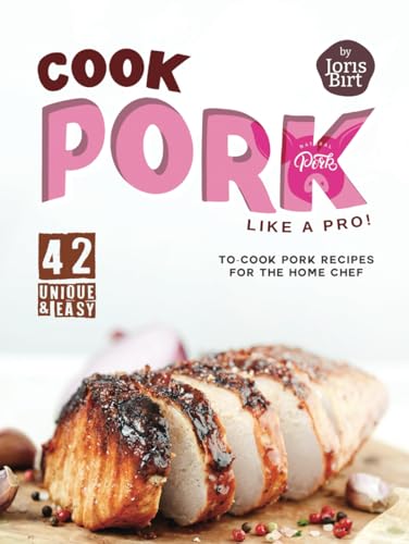 Cook Pork Like A Pro!: 42 Unique & Easy-to-Cook Pork