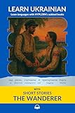 Learn Ukrainian with Short Stories The Wanderer: Interlinear Ukrainian to English (Learn U...