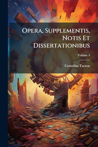 Opera, Supplementis, Notis Et Dissertationibus; Volume 4 (Latin Edition)