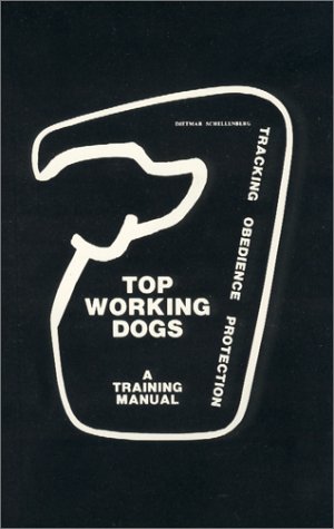 Top Working Dogs: A Training Manual--Tracking, Obedience, Protection