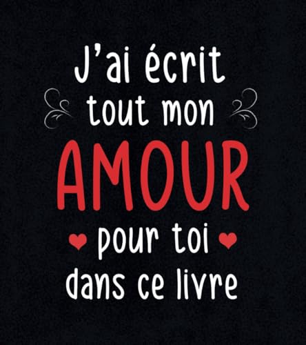 J'ai écrit tout mon amour pour toi dans ce livre: Un cadeau original pour la personne qu'on aime