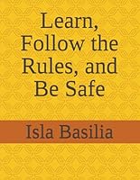 Learn, Follow the Rules, and Be Safe B0F5MT9GG6 Book Cover