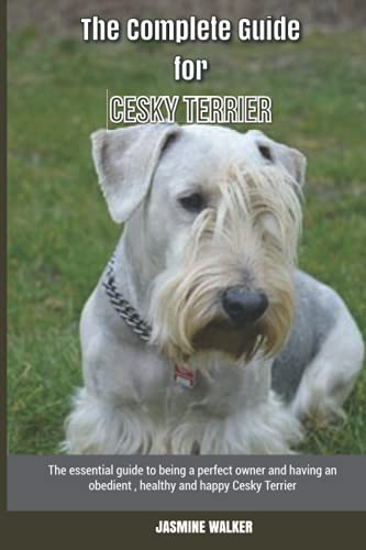  The Complete Guide for Cesky Terrier: The essential guide to being a perfect owner and having an obedient, healthy, and happy Cesky Terrier