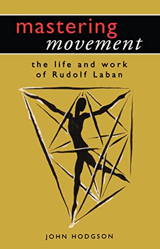 Mastering Movement: The Life and Work of Rudolf Laban (Theatre