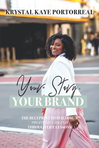Your Story, Your Brand: The Blueprint to Building A Profitable Brand Through Life Lessons