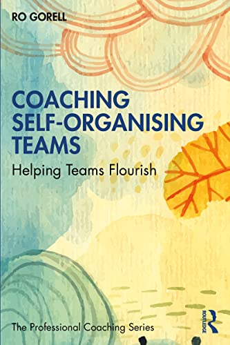 Coaching Self-Organising Teams: Helping Teams Flourish (The Professional Coaching Series)